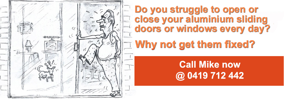 Is this you trying to open your 
windows and doors everyday? Call Mike @ 0419 712 442
